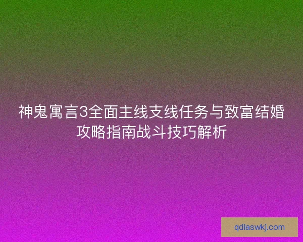 神鬼寓言3全面主线支线任务与致富结婚攻略指南战斗技巧解析 神鬼寓言3全面主线支线任务与致富结婚攻略指南战斗技巧解析